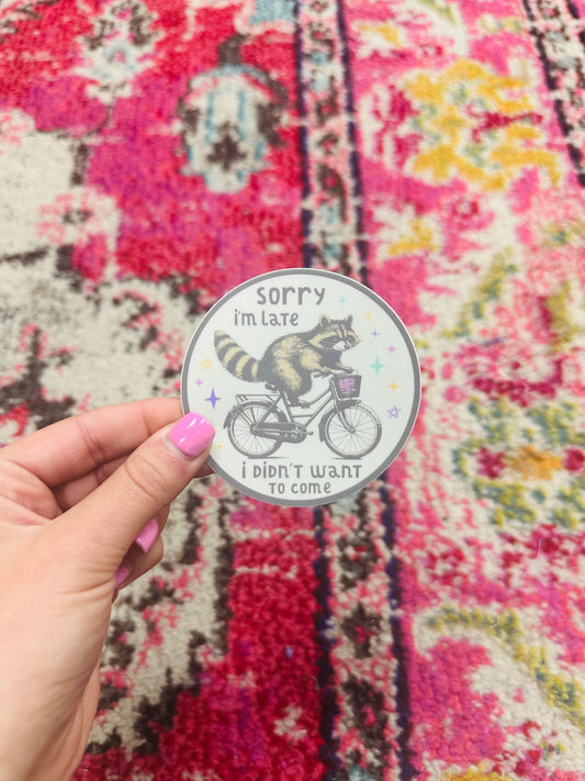 Sorry I'm Late I Didn't Want To Come Sticker