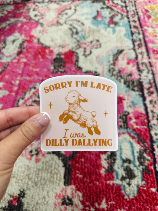 Sorry I'm Late I Was Dilly Dallying Sticker